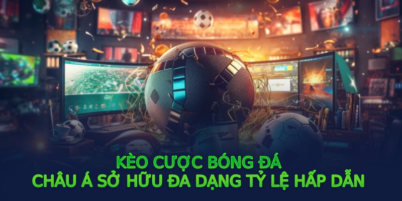 Kèo cược bóng đá châu Á sở hữu đa dạng tỷ lệ hấp dẫn