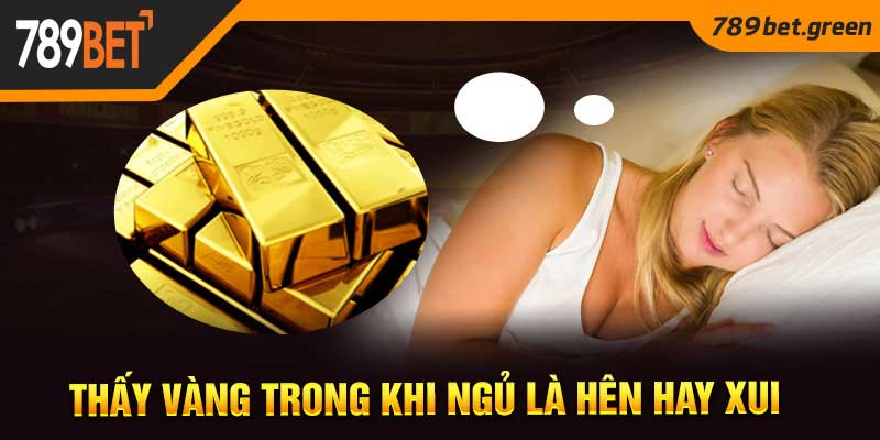 Nằm Mơ Thấy Vàng Mang Đến Điềm Hên Hay Xui? Số Nào May Mắn